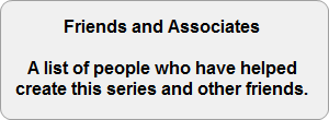 Friends and Assocaites.  A list of people who have helped create this series and other friends.